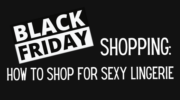 Black Friday Shopping: How to Shop for Sexy Lingerie
